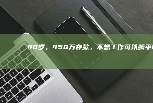 40岁，450万存款，不想工作可以躺平吗？